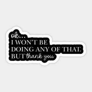 Ok I Won't Be Doing Any Of That But Thank You Sweatshirt, Unisex Sticker